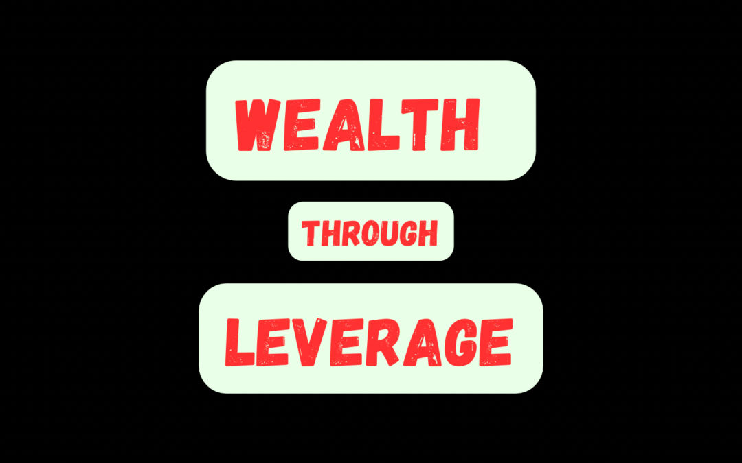 Using Leverage To Increase Your Wealth